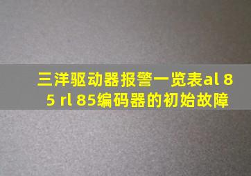 三洋驱动器报警一览表al 85 rl 85编码器的初始故障